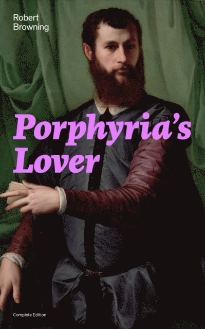 Robert Browning, Tristan Quillford - Porphyria's Lover (Complete Edition) (Annotated), E-bok