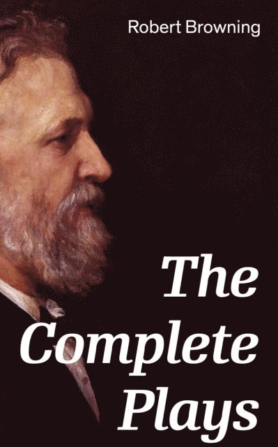Robert Browning, Tristan Quillford - Complete Plays (Annotated), E-bok