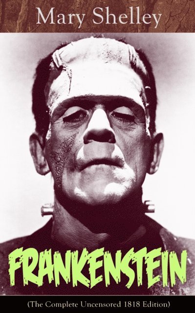 Mary Shelley, Thayer Iremore - Frankenstein (The Complete Uncensored 1818 Edition) (Annotated), E-bok
