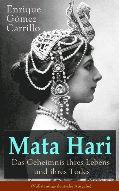 Enrique Gomez Carrillo - Mata Hari: Das Geheimnis ihres Lebens und ihres Todes, E-bok