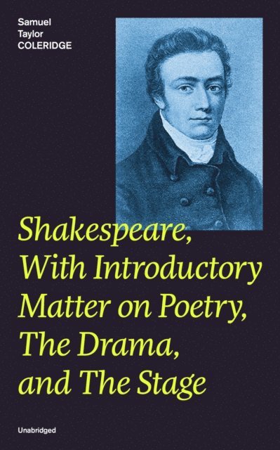 Samuel Taylor Coleridge, Silas Penwicke - Shakespeare, With Introductory Matter on Poetry, The Drama, and The Stage (Unabridged) (Annotated), E-bok