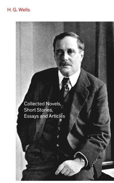 Collected Novels, Short Stories, Essays and Articles (Annotated)
