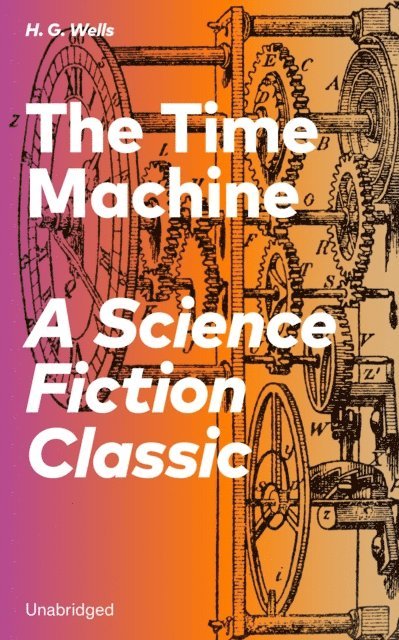 Time Machine - A Science Fiction Classic (Unabridged) (Annotated)