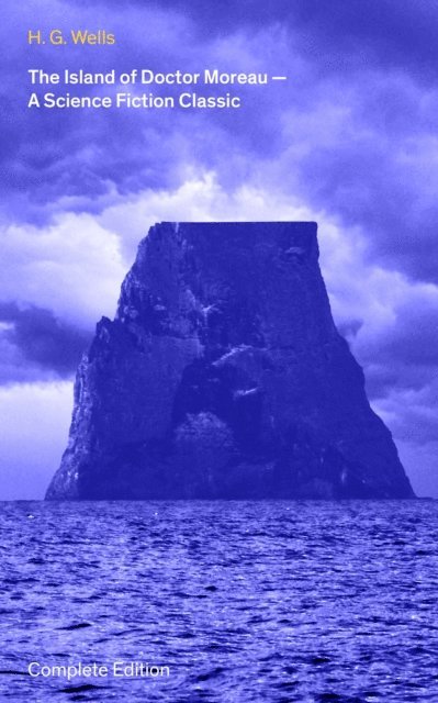 Island of Doctor Moreau - A Science Fiction Classic (Complete Edition) (Annotated)