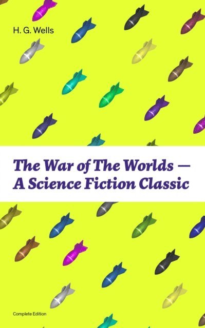 War of The Worlds - A Science Fiction Classic (Complete Edition) (Annotated)