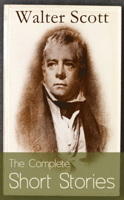 Walter Scott, Harris Westbyrne - Complete Short Stories of Sir Walter Scott (Annotated), E-bok