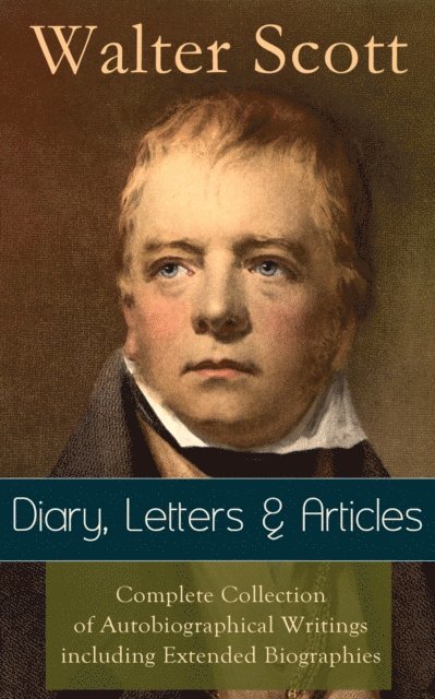 Walter Scott, Harris Westbyrne - Sir Walter Scott: Diary, Letters & Articles (Annotated), E-bok