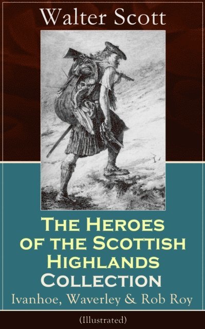 Walter Scott, Harris Westbyrne - Heroes of the Scottish Highlands Collection: Ivanhoe, Waverley & Rob Roy (Illustrated) (Annotated), E-bok