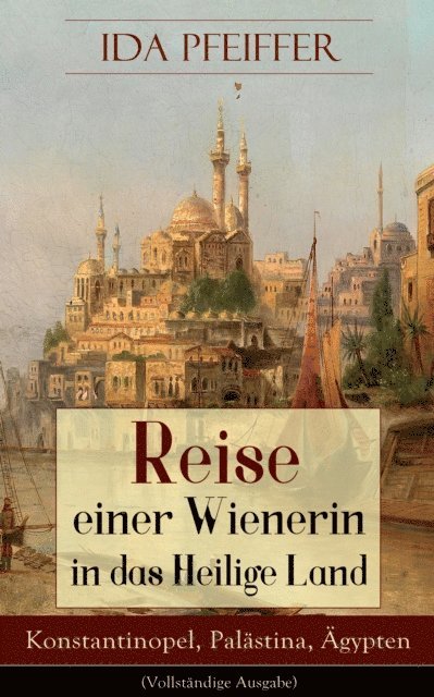Ida Pfeiffer - Reise einer Wienerin in das Heilige Land - Konstantinopel, Palästina, Ägypten, E-bok