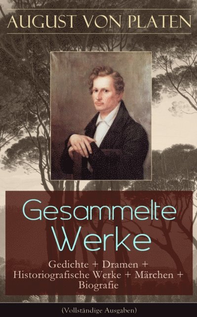 August von Platen - Gesammelte Werke: Gedichte + Dramen + Historiografische Werke + Märchen + Biografie, E-bok