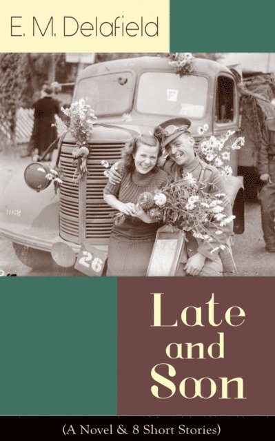E. M. Delafield - Late and Soon (A Novel & 8 Short Stories), E-bok