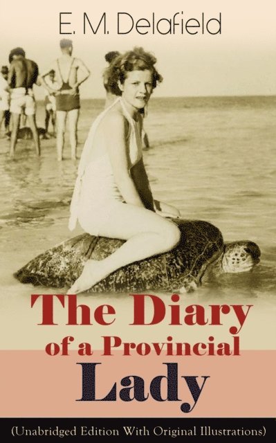E. M. Delafield - Diary of a Provincial Lady (Unabridged Edition With Original Illustrations): Humorous Classic From the Renowned Author of Thank Heaven Fasting, Faster! Faster! & The Way Things Are, E-bok