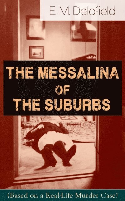 E. M. Delafield, Malcolm Davenby - Messalina of the Suburbs (Based on a Real-Life Murder Case) (Annotated), E-bok