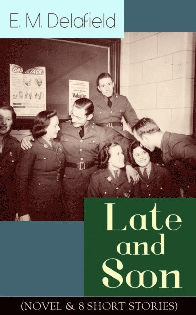 E. M. Delafield, Malcolm Davenby - Late and Soon (NOVEL & 8 SHORT STORIES) (Annotated), E-bok
