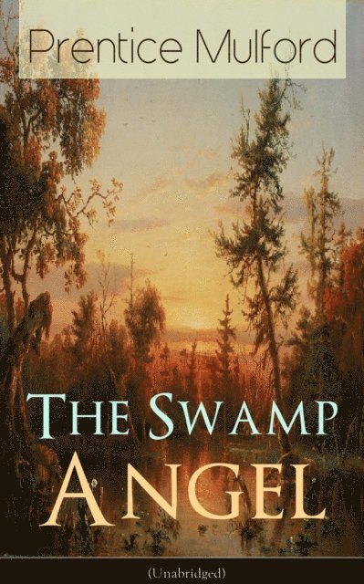 Prentice Mulford, Thayer Iremore - Swamp Angel (Unabridged) (Annotated), E-bok