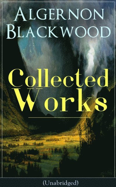 Algernon Blackwood, Tobin Kingsmere - Collected Works of Algernon Blackwood (Unabridged) (Annotated), E-bok