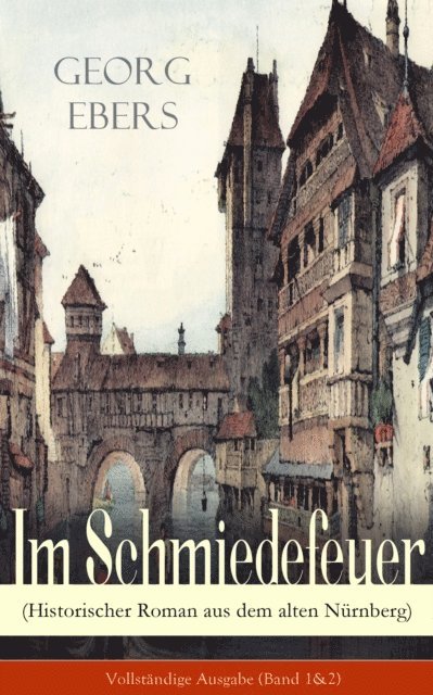 Georg Ebers, Henning Clausen - Im Schmiedefeuer (Historischer Roman aus dem alten Nürnberg), E-bok