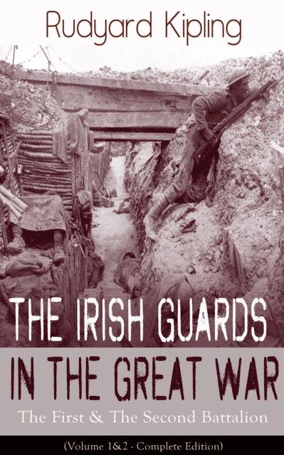 Rudyard Kipling, Garrett Valeford - Irish Guards in the Great War: The First & The Second Battalion (Volume 1&2 - Complete Edition) (Annotated), E-bok