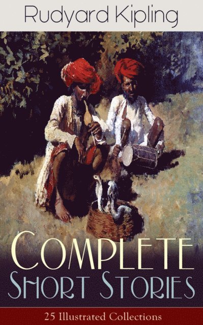 Rudyard Kipling - Complete Short Stories of Rudyard Kipling: 25 Illustrated Collections, E-bok