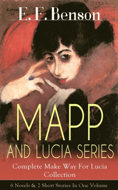E. F. Benson, Orson Marrowick - MAPP AND LUCIA SERIES - Complete Make Way For Lucia Collection: 6 Novels & 2 Short Stories In One Volume (Annotated), E-bok