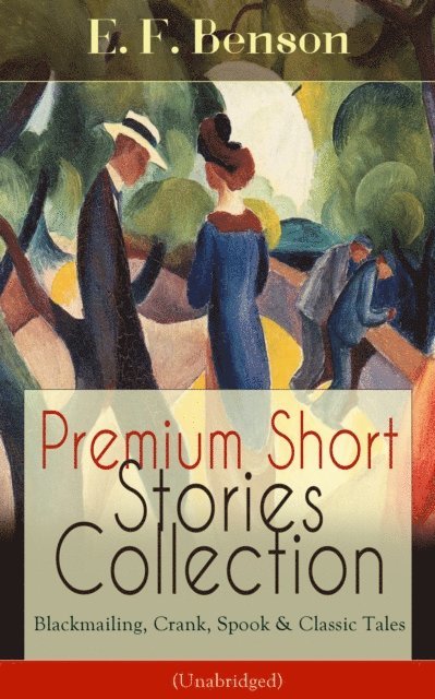 E. F. Benson, Orson Marrowick - Premium Short Stories Collection - Blackmailing, Crank, Spook & Classic Tales (Unabridged) (Annotated), E-bok