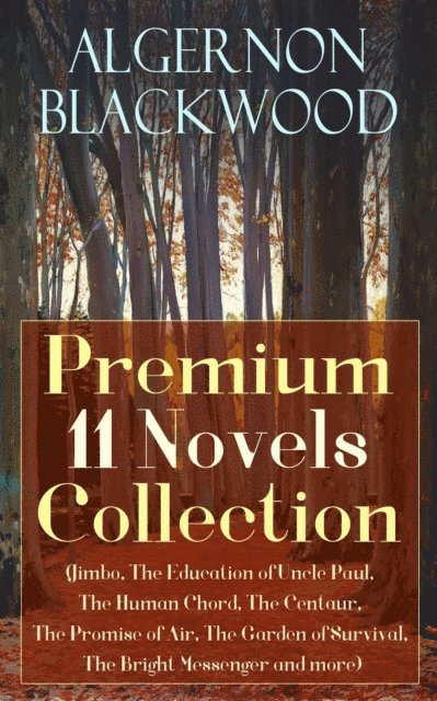 Algernon Blackwood, Tobin Kingsmere - Algernon Blackwood: Premium 11 Novels Collection (Annotated), E-bok