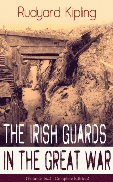 Rudyard Kipling, Garrett Valeford - Irish Guards in the Great War (Volume 1&2 - Complete Edition) (Annotated), E-bok