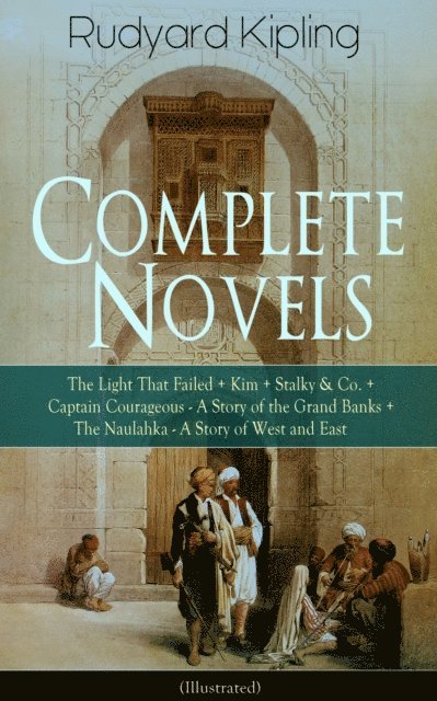 Rudyard Kipling, Garrett Valeford - Complete Novels of Rudyard Kipling: The Light That Failed + Kim + Stalky & Co. + Captain Courageous - A Story of the Grand Banks + The Naulahka - A Story of West and East (Illustrated) (Annotated), E-bok