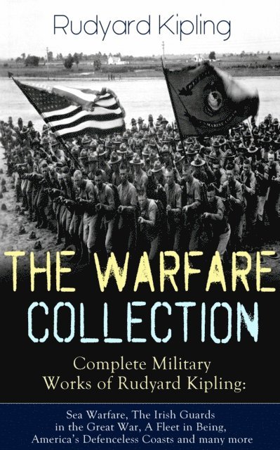 Rudyard Kipling, Garrett Valeford - THE WARFARE COLLECTION - Complete Military Works of Rudyard Kipling: Sea Warfare, The Irish Guards in the Great War, A Fleet in Being, America's Defenceless Coasts and many more (Annotated), E-bok