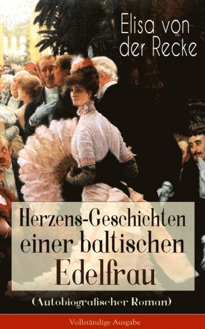 Elisa von der Recke - Herzens-Geschichten einer baltischen Edelfrau (Autobiographischer Roman), E-bok