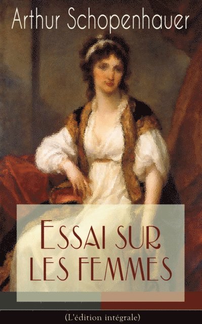 Arthur Schopenhauer, Auguste Dietrich - Essai sur les femmes (L'édition intégrale), E-bok. Tillgänglighet: Lägg i varukorg