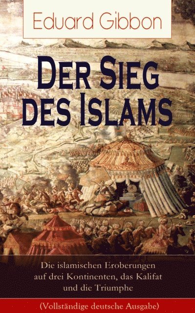 Eduard Gibbon - Der Sieg des Islams - Die islamischen Eroberungen auf drei Kontinenten, das Kalifat und die Triumphe, E-bok