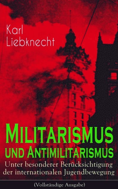 Karl Liebknecht - Militarismus und Antimilitarismus, E-bok