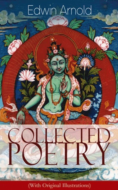 Edwin Arnold, Tristan Quillford - Collected Poetry of Edwin Arnold (With Original Illustrations) (Annotated), E-bok