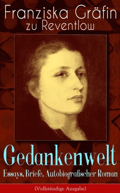 Franziska Grafin zu Reventlow - Gedankenwelt von Franziska Gräfin zu Reventlow: Essays, Briefe, Autobiografischer Roman, E-bok
