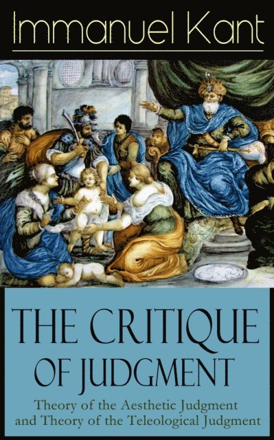 Immanuel Kant, J. H. Bernard - Critique of Judgment: Theory of the Aesthetic Judgment and Theory of the Teleological Judgment (Annotated), E-bok