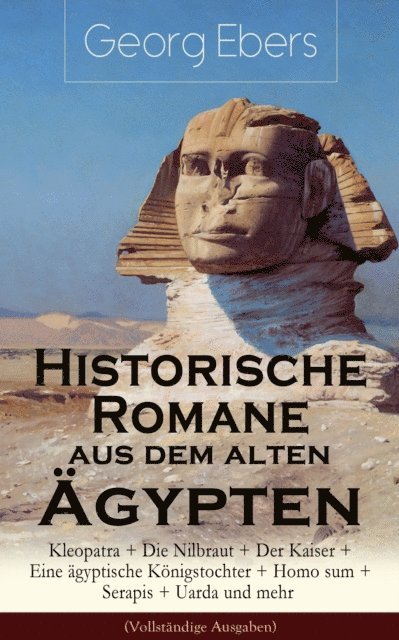 Georg Ebers, Henning Clausen - Historische Romane aus dem alten Ägypten: Kleopatra + Die Nilbraut + Der Kaiser + Eine ägyptische Königstochter + Homo sum + Serapis + Uarda und mehr, E-bok