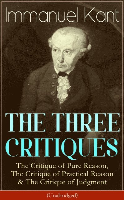 Immanuel Kant, J. M. D. Meiklejohn - THE THREE CRITIQUES (Annotated), E-bok