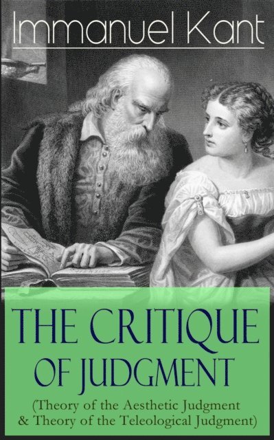 Immanuel Kant, J. H. Bernard - Critique of Judgment (Theory of the Aesthetic Judgment & Theory of the Teleological Judgment) (Annotated), E-bok