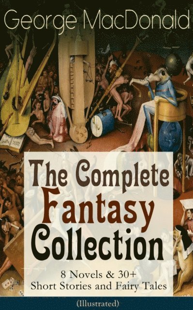 George MacDonald - George MacDonald: The Complete Fantasy Collection - 8 Novels & 30+ Short Stories and Fairy Tales (Illustrated), E-bok