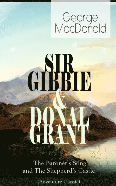 George MacDonald, Keaton Briarwell - SIR GIBBIE & DONAL GRANT: The Baronet's Song and The Shepherd's Castle (Adventure Classic) (Annotated), E-bok. Tillgänglighet: Lägg i varukorg