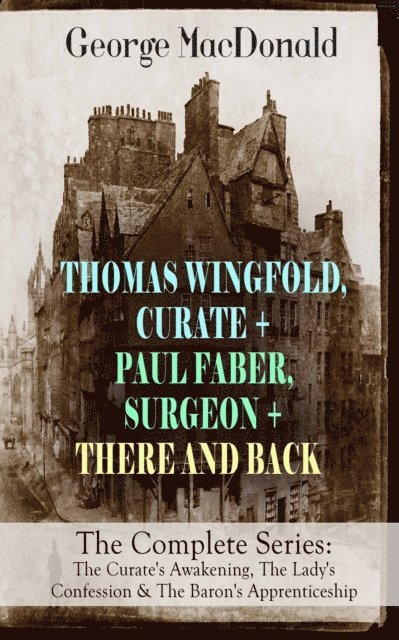 George MacDonald, Keaton Briarwell - THOMAS WINGFOLD, CURATE + PAUL FABER, SURGEON + THERE AND BACK - The Complete Series: The Curate's Awakening, The Lady's Confession & The Baron's Apprenticeship (Annotated), E-bok. Tillgänglighet: Lägg i varukorg