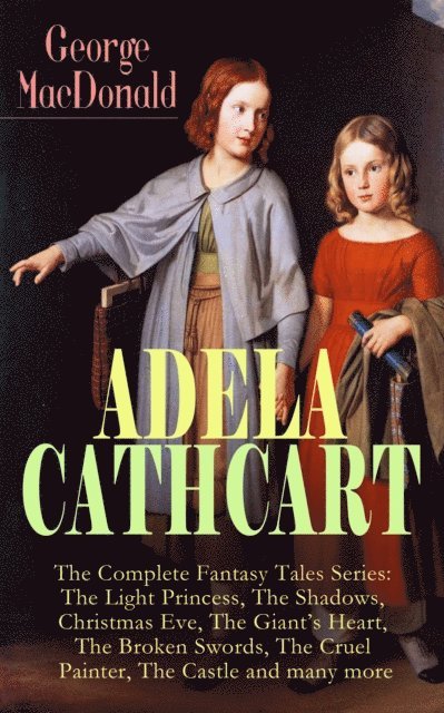 George MacDonald, Keaton Briarwell - ADELA CATHCART - The Complete Fantasy Tales Series: The Light Princess, The Shadows, Christmas Eve, The Giant's Heart, The Broken Swords, The Cruel Painter, The Castle and many more (Annotated), E-bok. Tillgänglighet: Lägg i varukorg