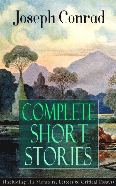 Joseph Conrad, Thayer Iremore - Complete Short Stories of Joseph Conrad (Including His Memoirs, Letters & Critical Essays) (Annotated), E-bok