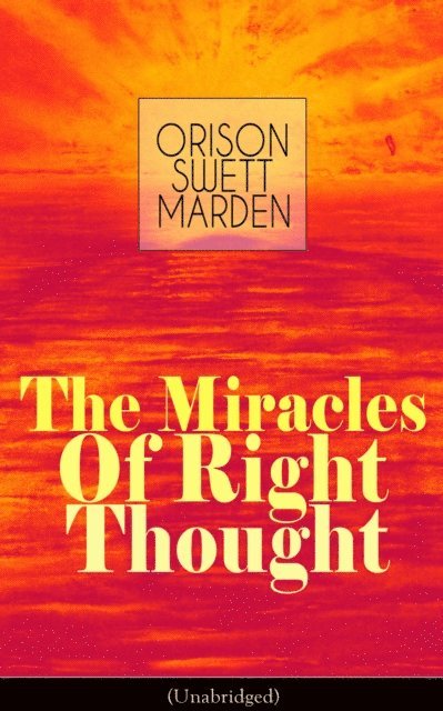 Orison Swett Marden, Thayer Iremore - Miracles of Right Thought (Unabridged) (Annotated), E-bok