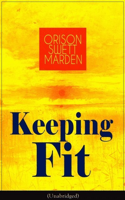 Orison Swett Marden, Thayer Iremore - Keeping Fit (Unabridged) (Annotated), E-bok
