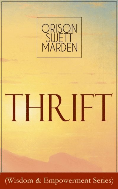 Orison Swett Marden, Thayer Iremore - Thrift (Wisdom & Empowerment Series) (Annotated), E-bok