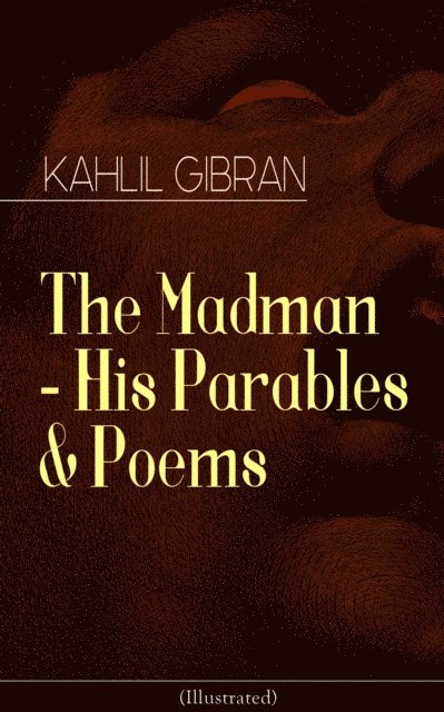 Kahlil Gibran - Madman - His Parables & Poems (Illustrated), E-bok
