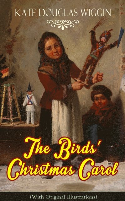 Kate Douglas Wiggin, Tristan Quillford - Birds' Christmas Carol (With Original Illustrations) (Annotated), E-bok