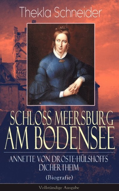 Thekla Schneider - Schloss Meersburg am Bodensee: Annette von Droste-Hülshoffs Dichertheim (Biografie), E-bok